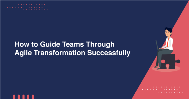 How to Lead Teams Through Agile Transformation